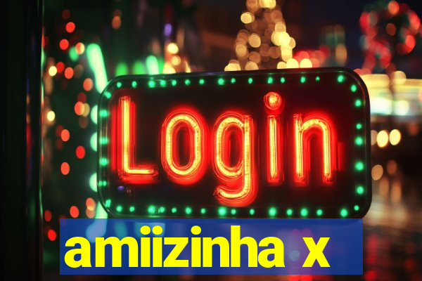 amiizinha x